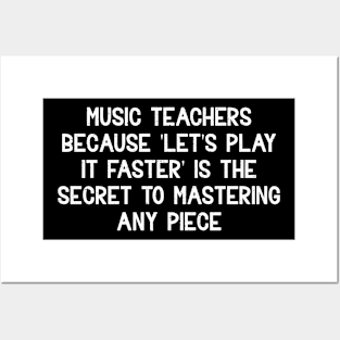 Music teachers Because 'let's play it faster' Posters and Art